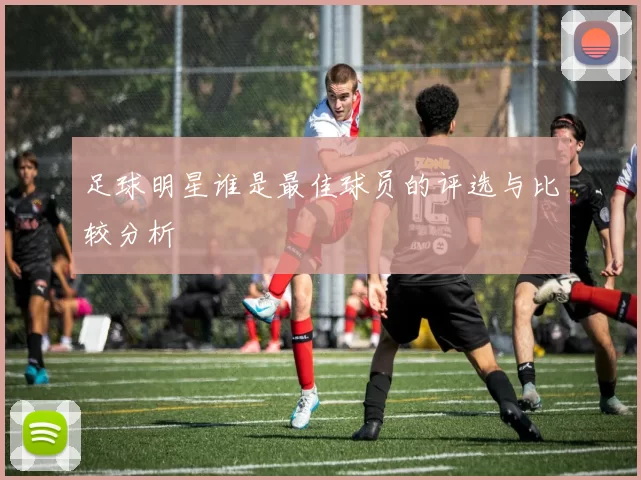 足球明星谁是最佳球员的评选与比较分析