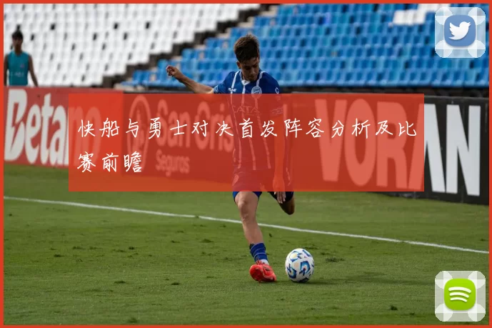 快船与勇士对决首发阵容分析及比赛前瞻