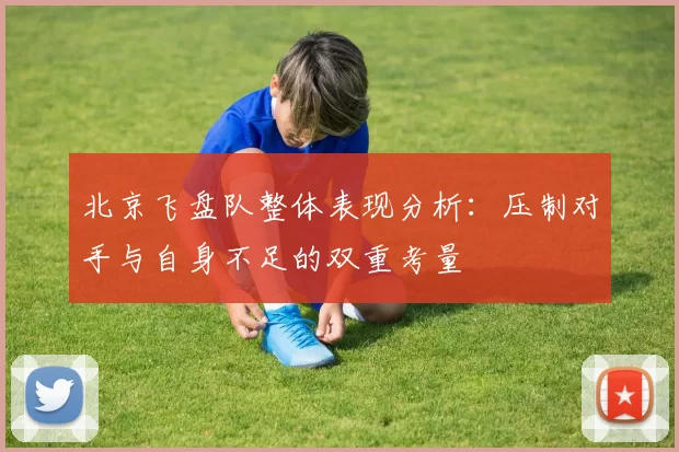 北京飞盘队整体表现分析：压制对手与自身不足的双重考量