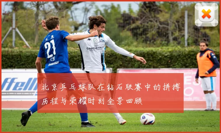 北京乒乓球队在钻石联赛中的拼搏历程与荣耀时刻全景回顾