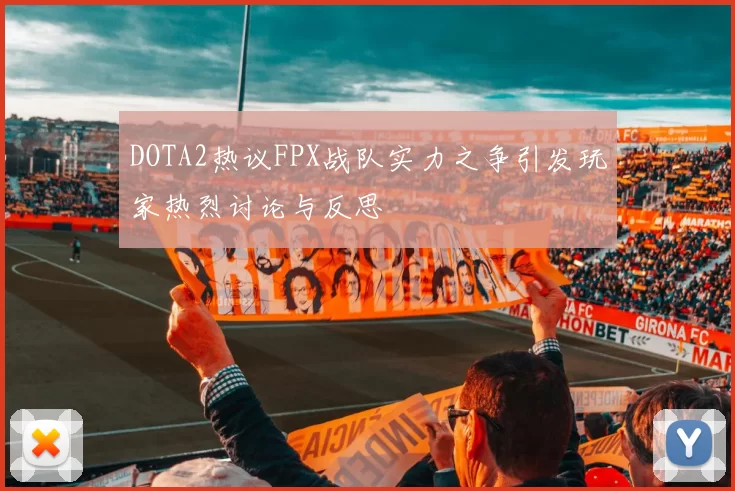 DOTA2热议FPX战队实力之争引发玩家热烈讨论与反思