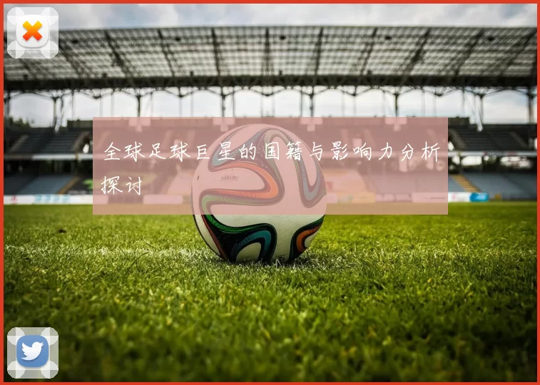 全球足球巨星的国籍与影响力分析探讨