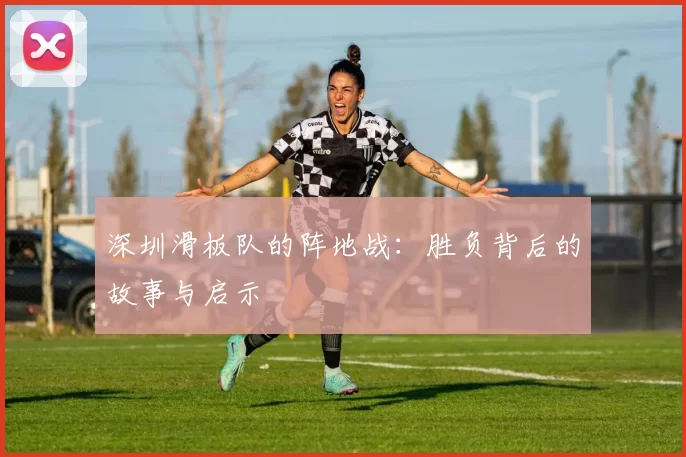 深圳滑板队的阵地战：胜负背后的故事与启示