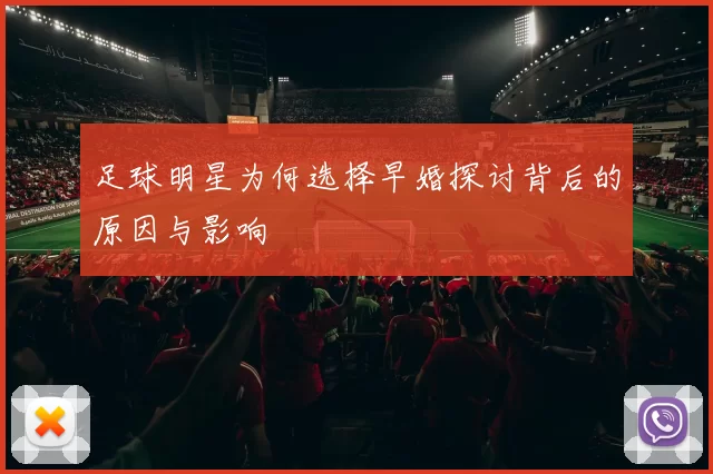 足球明星为何选择早婚探讨背后的原因与影响